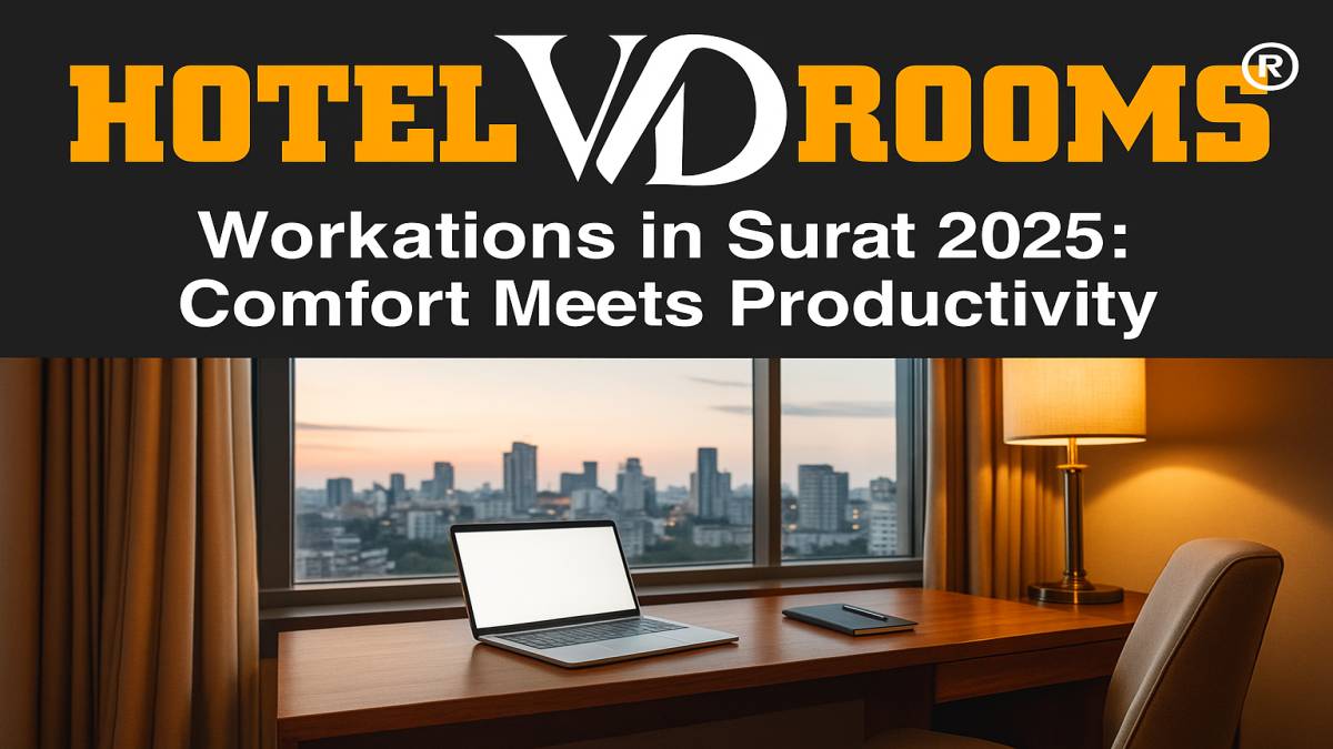 Workations in 2025: Why Hotel VD Rooms is the Top Choice for Business Travelers in Surat