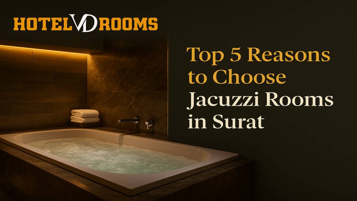Top 5 Reasons to Choose Jacuzzi Rooms in Surat — Why Hotel VD Rooms Is the Best Bet